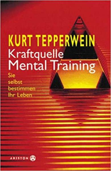 Kraftquelle Mentaltraining: Eine umfassende Methode das Leben selbst zu gestalten